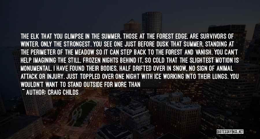 Craig Childs Quotes: The Elk That You Glimpse In The Summer, Those At The Forest Edge, Are Survivors Of Winter, Only The Strongest.