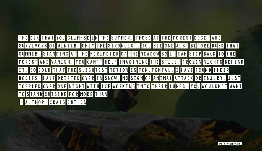 Craig Childs Quotes: The Elk That You Glimpse In The Summer, Those At The Forest Edge, Are Survivors Of Winter, Only The Strongest.