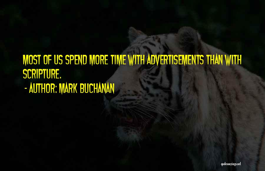 Mark Buchanan Quotes: Most Of Us Spend More Time With Advertisements Than With Scripture.