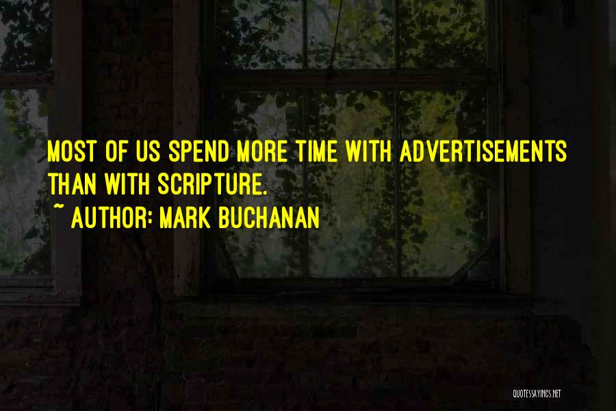 Mark Buchanan Quotes: Most Of Us Spend More Time With Advertisements Than With Scripture.