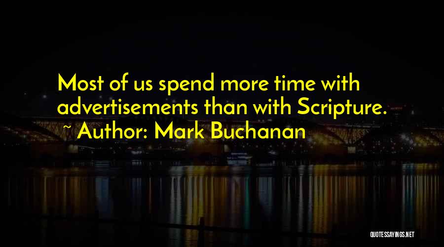 Mark Buchanan Quotes: Most Of Us Spend More Time With Advertisements Than With Scripture.