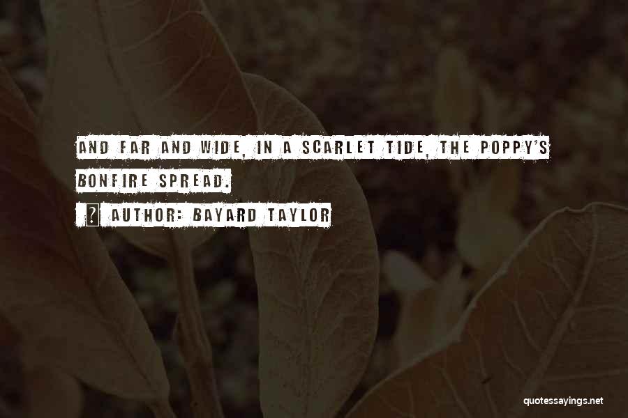 Bayard Taylor Quotes: And Far And Wide, In A Scarlet Tide, The Poppy's Bonfire Spread.