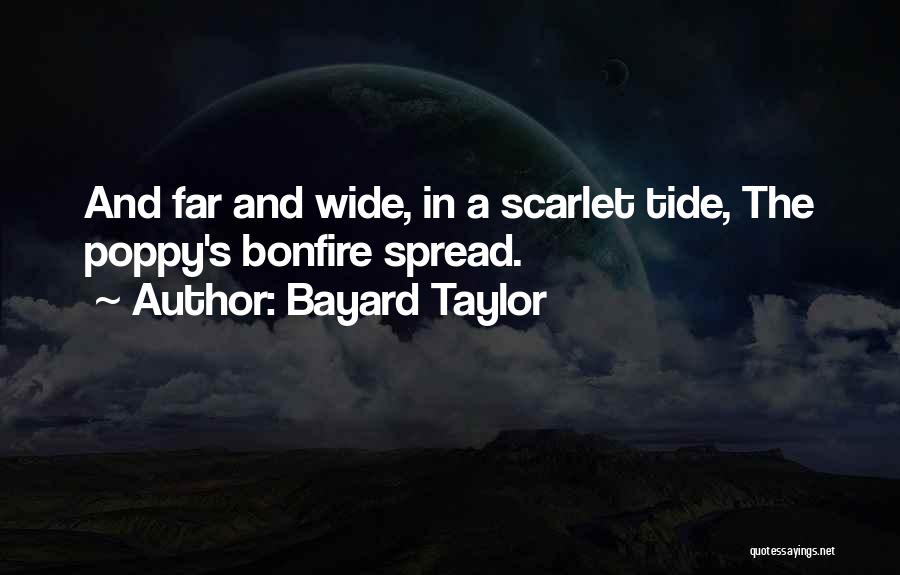 Bayard Taylor Quotes: And Far And Wide, In A Scarlet Tide, The Poppy's Bonfire Spread.