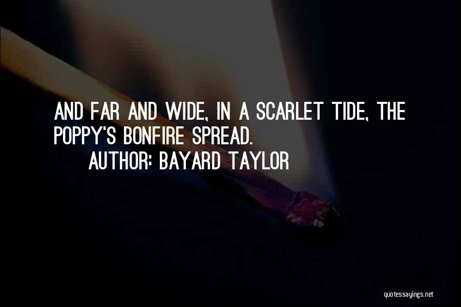 Bayard Taylor Quotes: And Far And Wide, In A Scarlet Tide, The Poppy's Bonfire Spread.