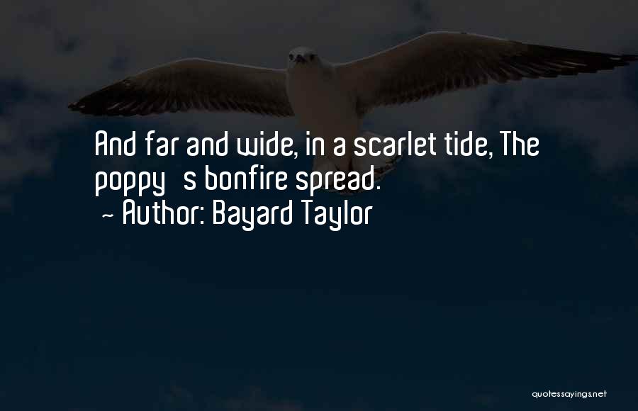 Bayard Taylor Quotes: And Far And Wide, In A Scarlet Tide, The Poppy's Bonfire Spread.