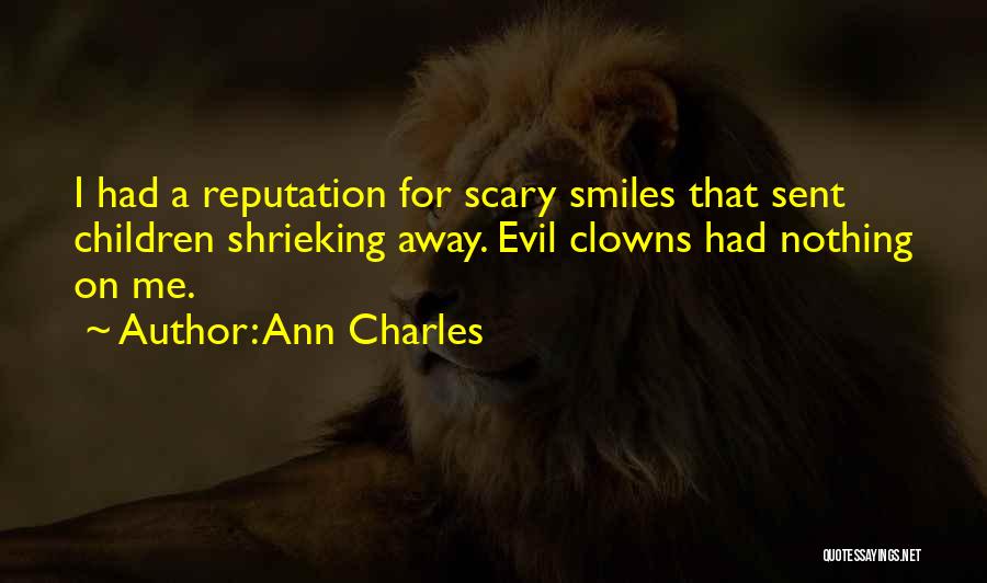 Ann Charles Quotes: I Had A Reputation For Scary Smiles That Sent Children Shrieking Away. Evil Clowns Had Nothing On Me.