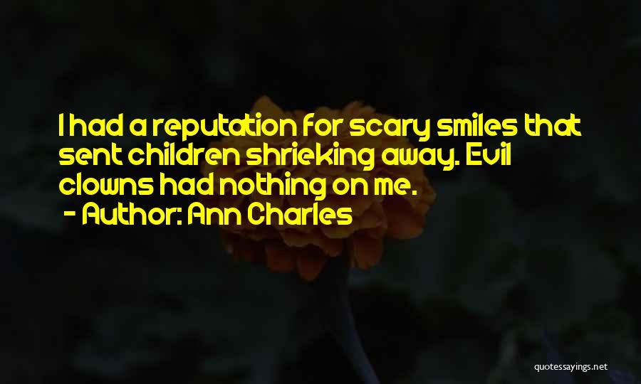 Ann Charles Quotes: I Had A Reputation For Scary Smiles That Sent Children Shrieking Away. Evil Clowns Had Nothing On Me.