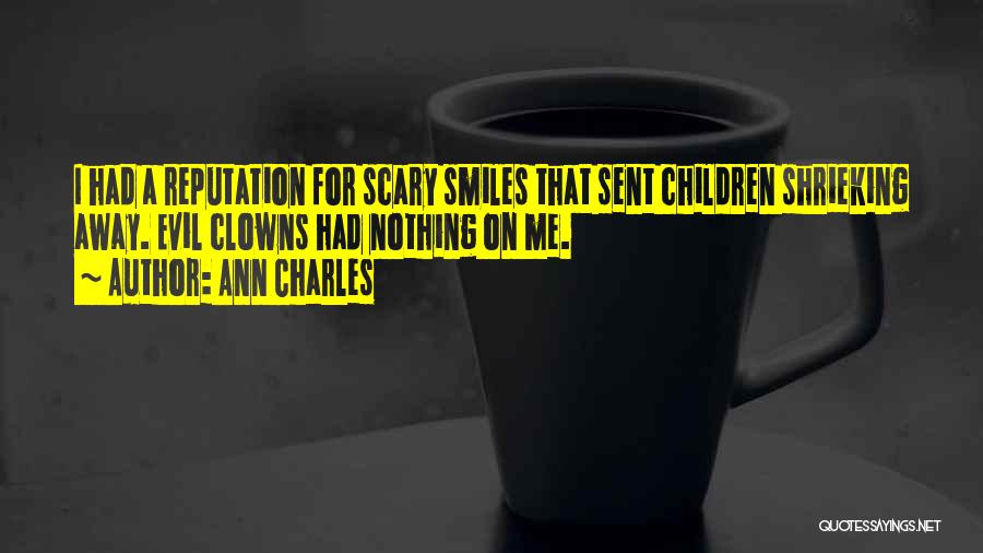 Ann Charles Quotes: I Had A Reputation For Scary Smiles That Sent Children Shrieking Away. Evil Clowns Had Nothing On Me.
