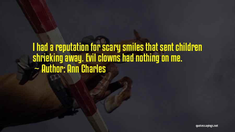 Ann Charles Quotes: I Had A Reputation For Scary Smiles That Sent Children Shrieking Away. Evil Clowns Had Nothing On Me.