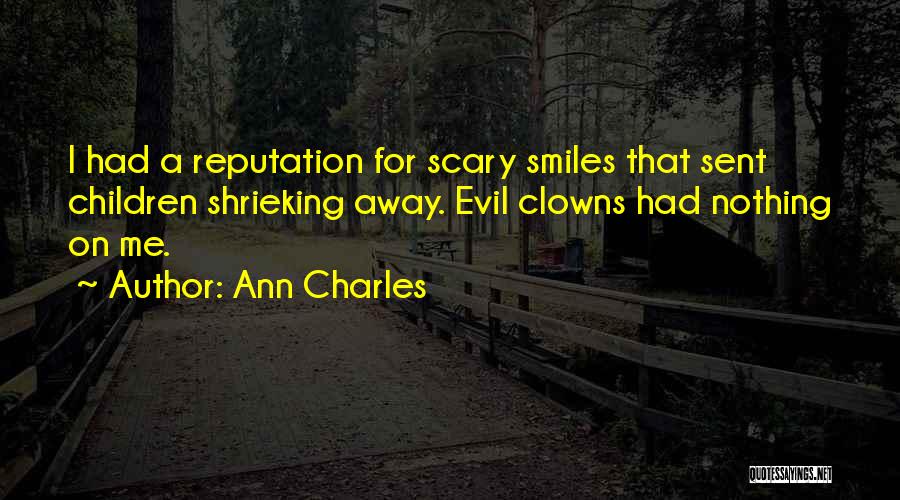 Ann Charles Quotes: I Had A Reputation For Scary Smiles That Sent Children Shrieking Away. Evil Clowns Had Nothing On Me.