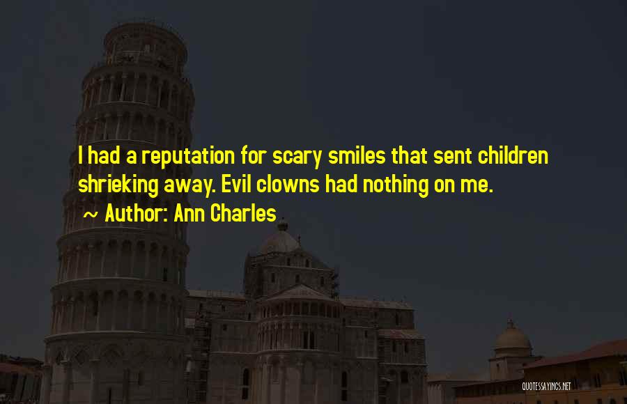 Ann Charles Quotes: I Had A Reputation For Scary Smiles That Sent Children Shrieking Away. Evil Clowns Had Nothing On Me.