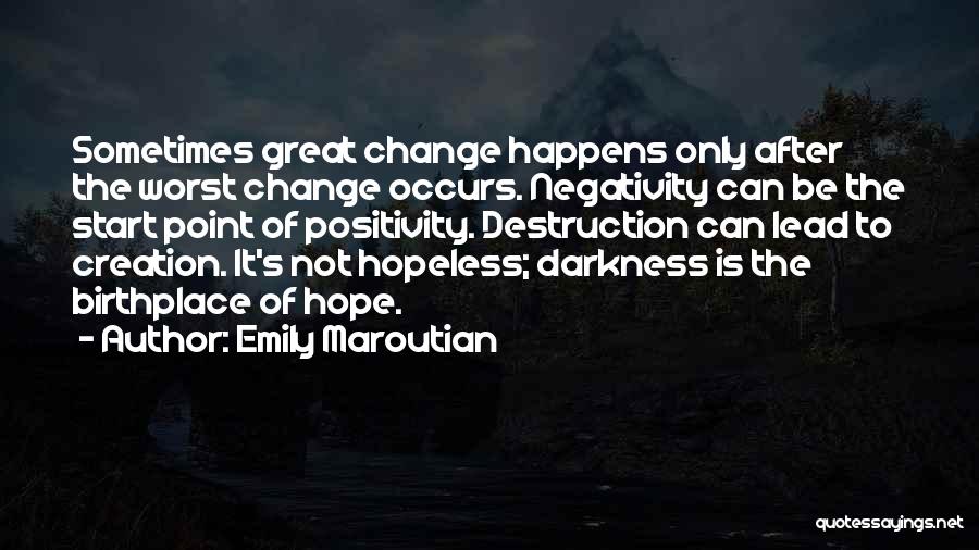 Emily Maroutian Quotes: Sometimes Great Change Happens Only After The Worst Change Occurs. Negativity Can Be The Start Point Of Positivity. Destruction Can