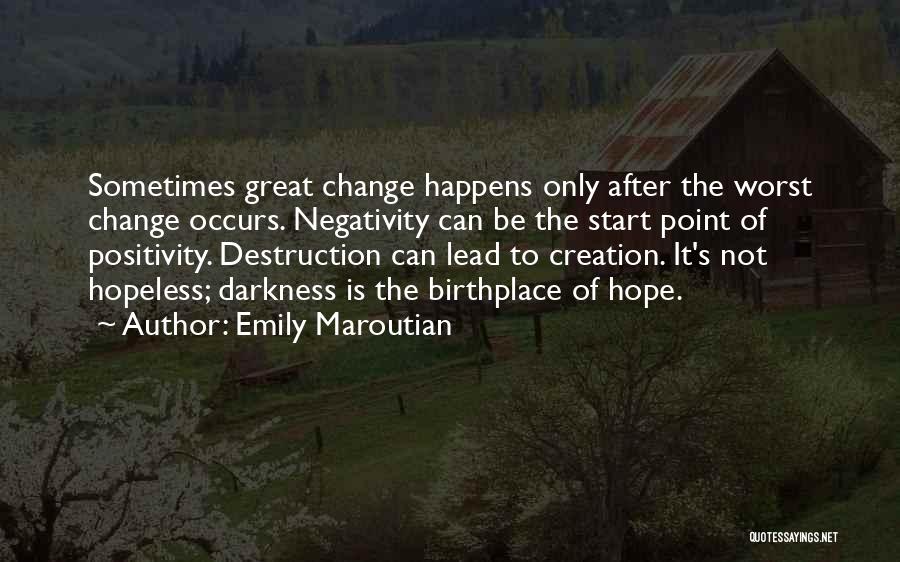 Emily Maroutian Quotes: Sometimes Great Change Happens Only After The Worst Change Occurs. Negativity Can Be The Start Point Of Positivity. Destruction Can