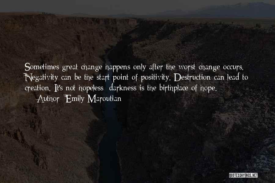 Emily Maroutian Quotes: Sometimes Great Change Happens Only After The Worst Change Occurs. Negativity Can Be The Start Point Of Positivity. Destruction Can