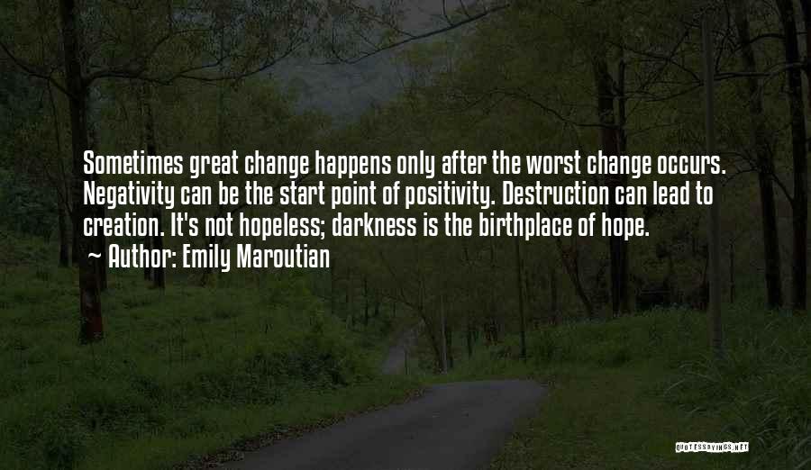 Emily Maroutian Quotes: Sometimes Great Change Happens Only After The Worst Change Occurs. Negativity Can Be The Start Point Of Positivity. Destruction Can