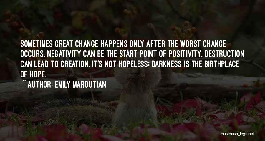 Emily Maroutian Quotes: Sometimes Great Change Happens Only After The Worst Change Occurs. Negativity Can Be The Start Point Of Positivity. Destruction Can