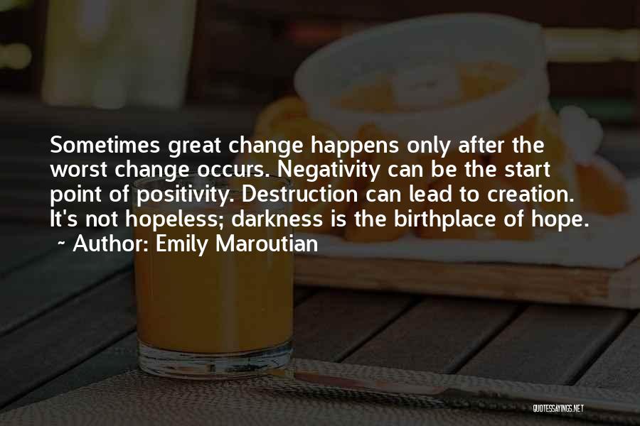 Emily Maroutian Quotes: Sometimes Great Change Happens Only After The Worst Change Occurs. Negativity Can Be The Start Point Of Positivity. Destruction Can