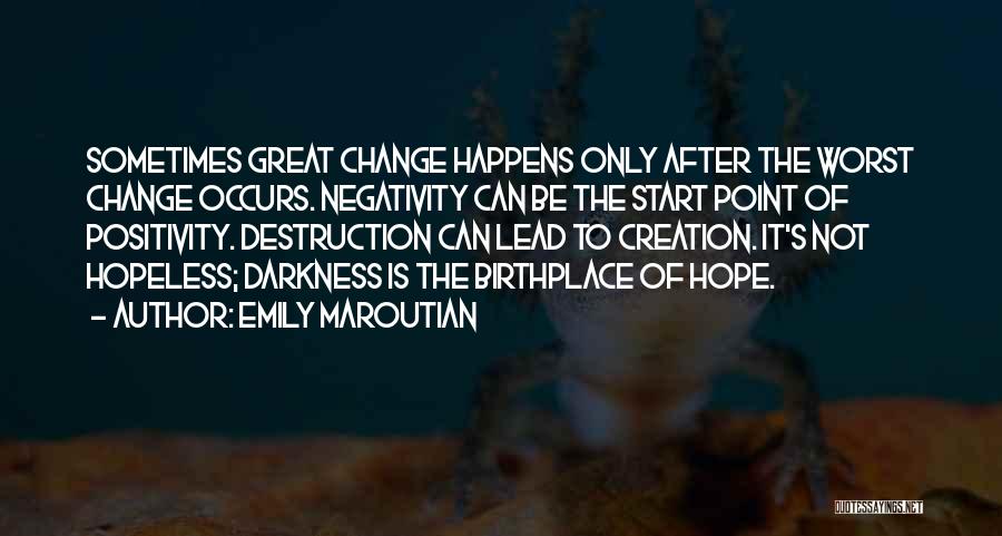 Emily Maroutian Quotes: Sometimes Great Change Happens Only After The Worst Change Occurs. Negativity Can Be The Start Point Of Positivity. Destruction Can