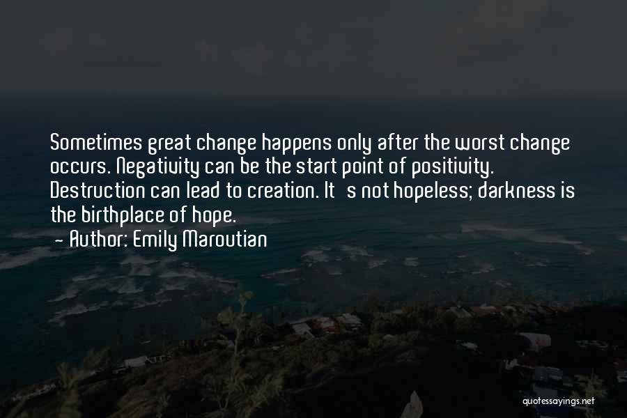 Emily Maroutian Quotes: Sometimes Great Change Happens Only After The Worst Change Occurs. Negativity Can Be The Start Point Of Positivity. Destruction Can