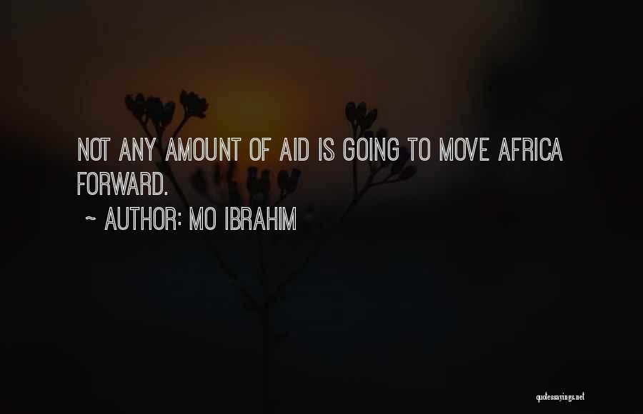 Mo Ibrahim Quotes: Not Any Amount Of Aid Is Going To Move Africa Forward.