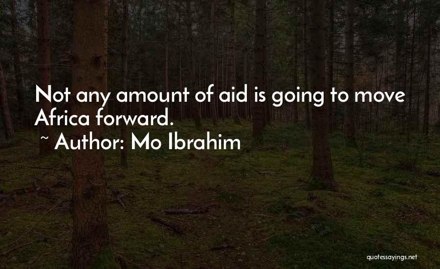 Mo Ibrahim Quotes: Not Any Amount Of Aid Is Going To Move Africa Forward.