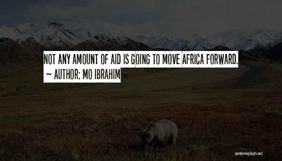Mo Ibrahim Quotes: Not Any Amount Of Aid Is Going To Move Africa Forward.