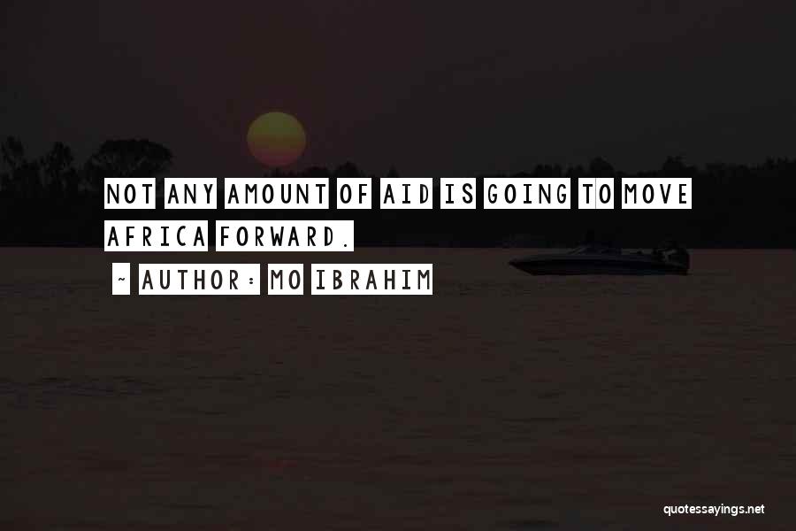 Mo Ibrahim Quotes: Not Any Amount Of Aid Is Going To Move Africa Forward.