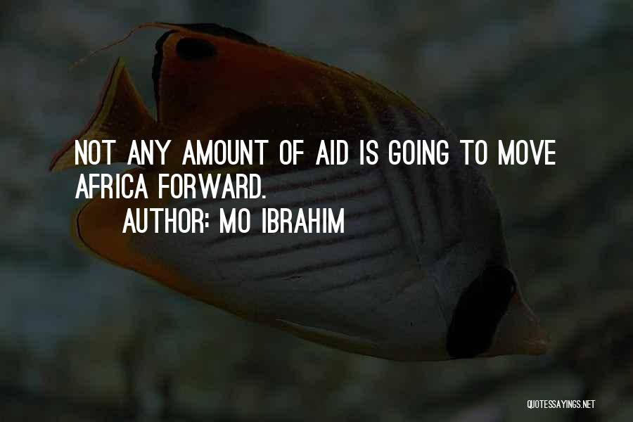 Mo Ibrahim Quotes: Not Any Amount Of Aid Is Going To Move Africa Forward.