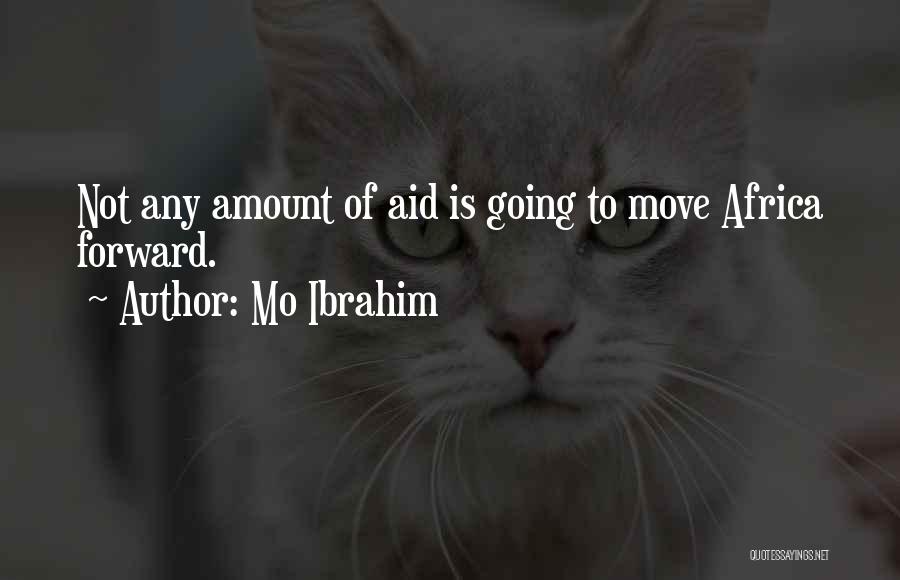 Mo Ibrahim Quotes: Not Any Amount Of Aid Is Going To Move Africa Forward.