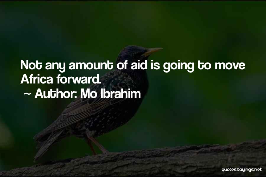 Mo Ibrahim Quotes: Not Any Amount Of Aid Is Going To Move Africa Forward.