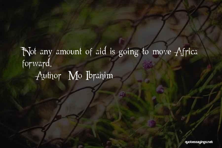 Mo Ibrahim Quotes: Not Any Amount Of Aid Is Going To Move Africa Forward.