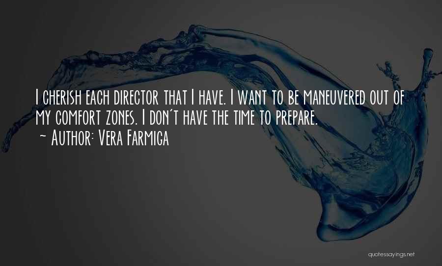 Vera Farmiga Quotes: I Cherish Each Director That I Have. I Want To Be Maneuvered Out Of My Comfort Zones. I Don't Have