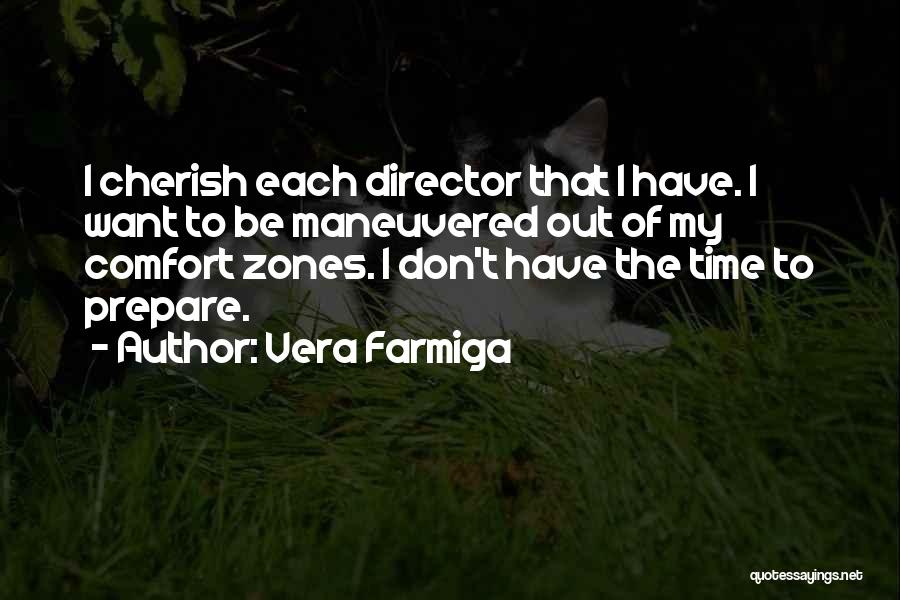 Vera Farmiga Quotes: I Cherish Each Director That I Have. I Want To Be Maneuvered Out Of My Comfort Zones. I Don't Have