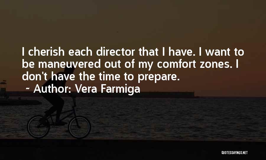Vera Farmiga Quotes: I Cherish Each Director That I Have. I Want To Be Maneuvered Out Of My Comfort Zones. I Don't Have