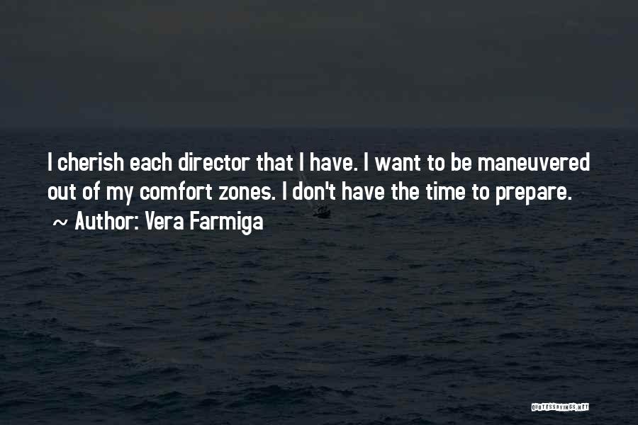 Vera Farmiga Quotes: I Cherish Each Director That I Have. I Want To Be Maneuvered Out Of My Comfort Zones. I Don't Have