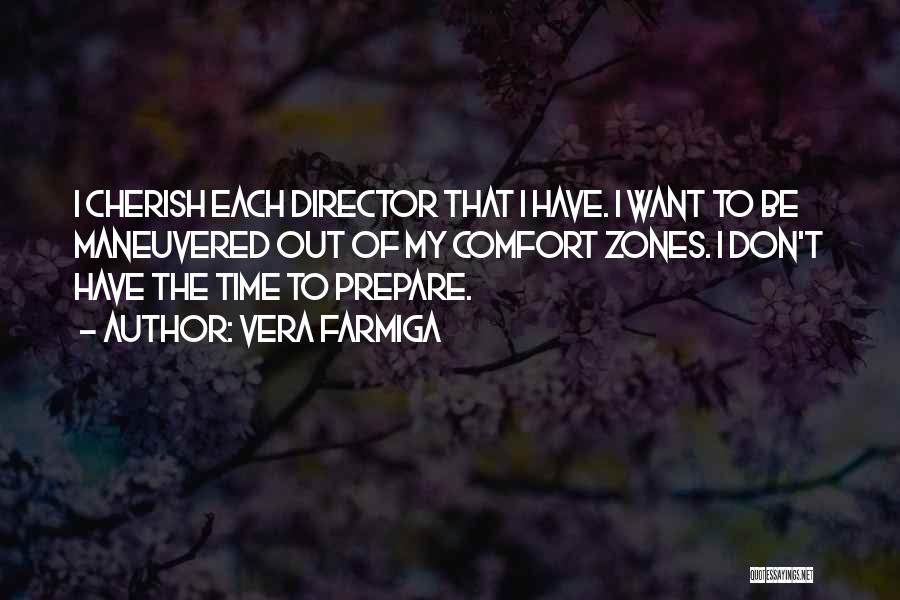 Vera Farmiga Quotes: I Cherish Each Director That I Have. I Want To Be Maneuvered Out Of My Comfort Zones. I Don't Have