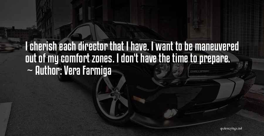 Vera Farmiga Quotes: I Cherish Each Director That I Have. I Want To Be Maneuvered Out Of My Comfort Zones. I Don't Have