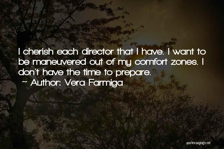 Vera Farmiga Quotes: I Cherish Each Director That I Have. I Want To Be Maneuvered Out Of My Comfort Zones. I Don't Have