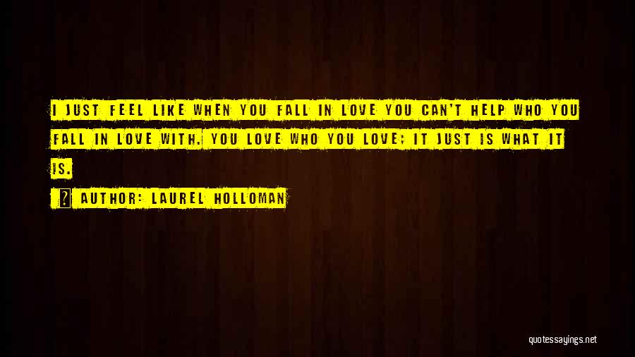 Laurel Holloman Quotes: I Just Feel Like When You Fall In Love You Can't Help Who You Fall In Love With. You Love