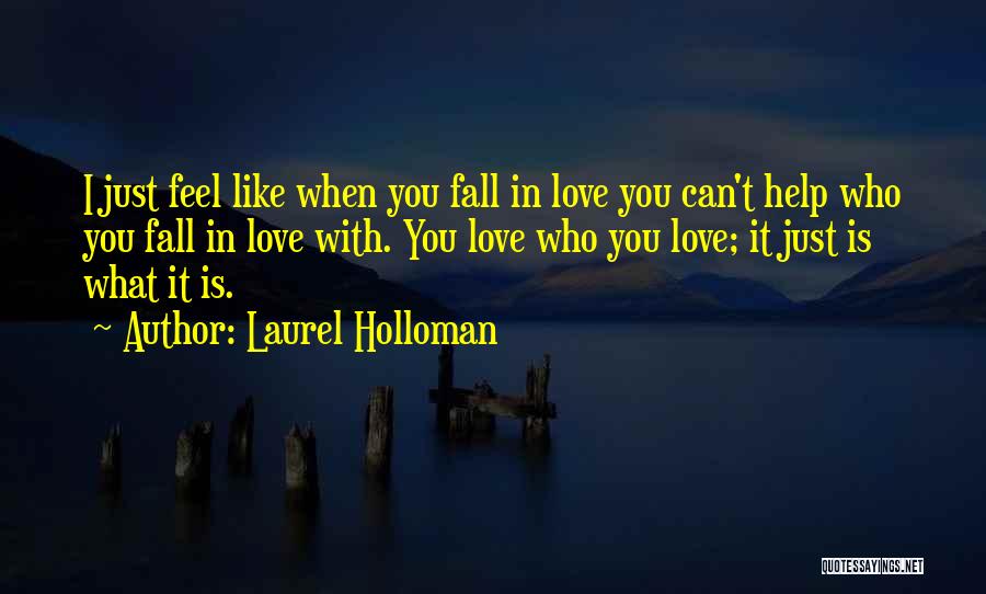 Laurel Holloman Quotes: I Just Feel Like When You Fall In Love You Can't Help Who You Fall In Love With. You Love