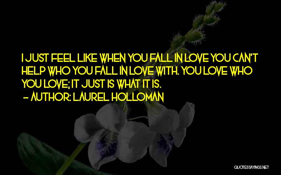 Laurel Holloman Quotes: I Just Feel Like When You Fall In Love You Can't Help Who You Fall In Love With. You Love