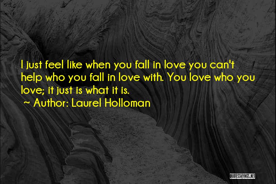 Laurel Holloman Quotes: I Just Feel Like When You Fall In Love You Can't Help Who You Fall In Love With. You Love