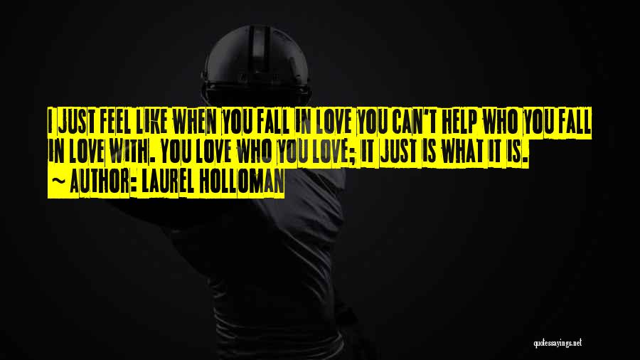 Laurel Holloman Quotes: I Just Feel Like When You Fall In Love You Can't Help Who You Fall In Love With. You Love