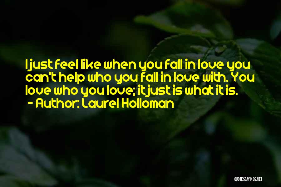 Laurel Holloman Quotes: I Just Feel Like When You Fall In Love You Can't Help Who You Fall In Love With. You Love