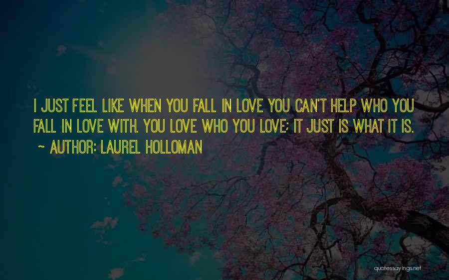 Laurel Holloman Quotes: I Just Feel Like When You Fall In Love You Can't Help Who You Fall In Love With. You Love