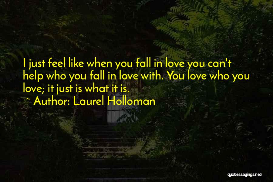 Laurel Holloman Quotes: I Just Feel Like When You Fall In Love You Can't Help Who You Fall In Love With. You Love