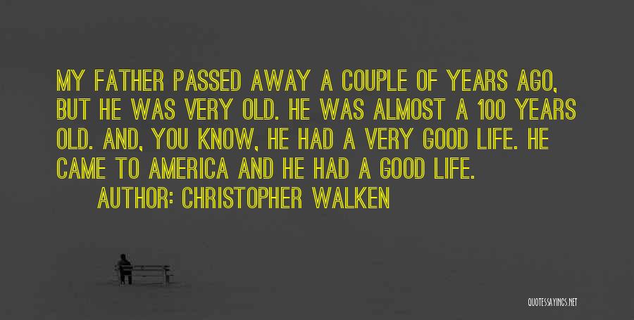 Christopher Walken Quotes: My Father Passed Away A Couple Of Years Ago, But He Was Very Old. He Was Almost A 100 Years