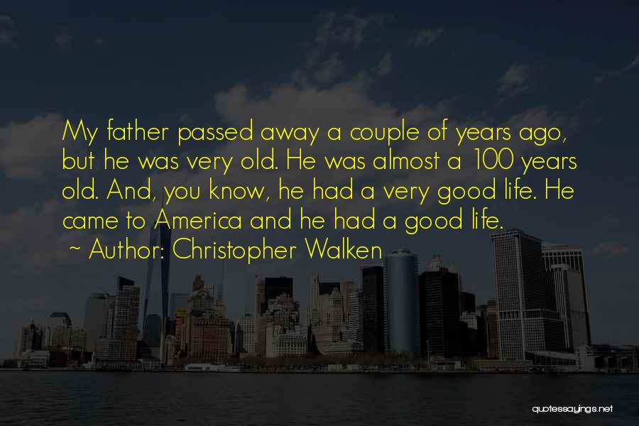 Christopher Walken Quotes: My Father Passed Away A Couple Of Years Ago, But He Was Very Old. He Was Almost A 100 Years