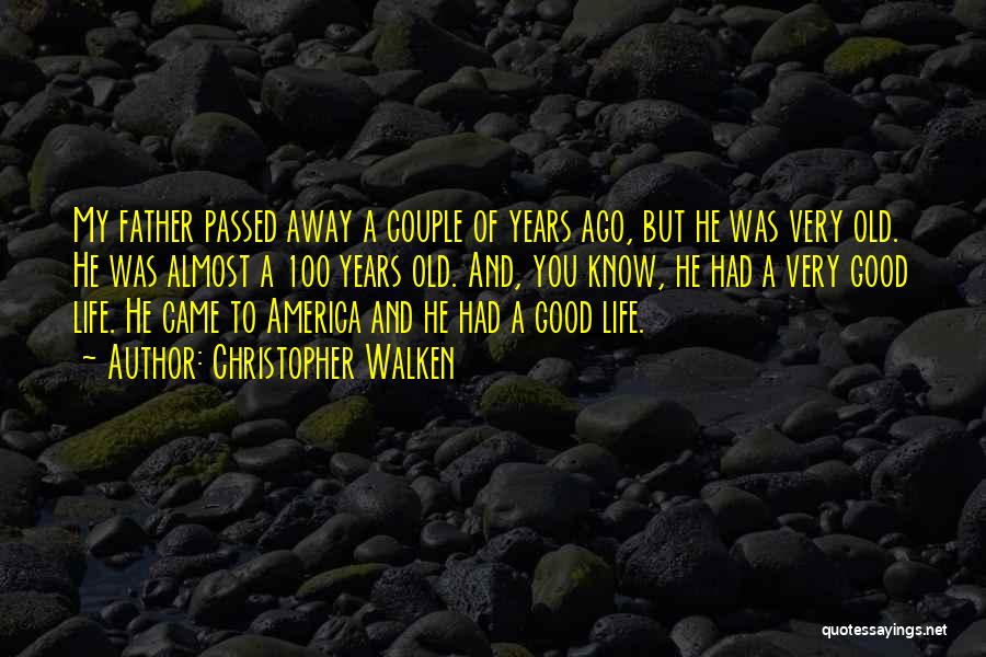 Christopher Walken Quotes: My Father Passed Away A Couple Of Years Ago, But He Was Very Old. He Was Almost A 100 Years