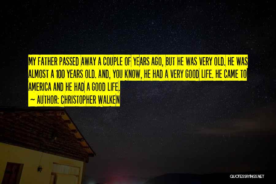 Christopher Walken Quotes: My Father Passed Away A Couple Of Years Ago, But He Was Very Old. He Was Almost A 100 Years
